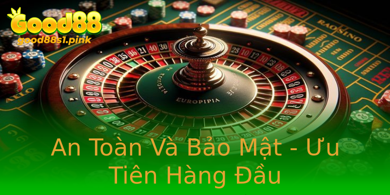 An Toàn Và Bảo Mật - Ưu Tiên Hàng Đầu