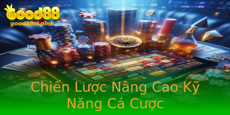 Chiến Lược Nâng Cao Kỹ Năng Cá Cược