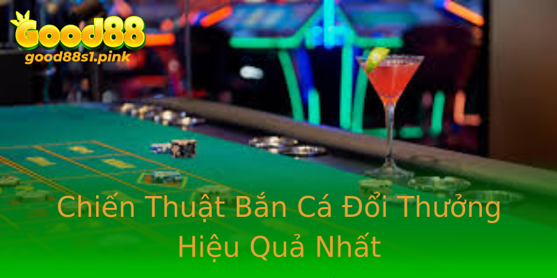 Chiến Thuật Bắn Cá Đổi Thưởng Hiệu Quả Nhất