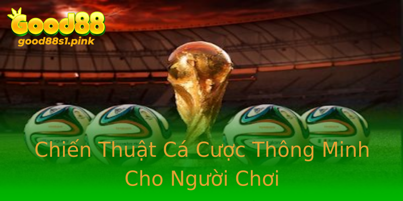 Chiến Thuật Cá Cược Thông Minh Cho Người Chơi
