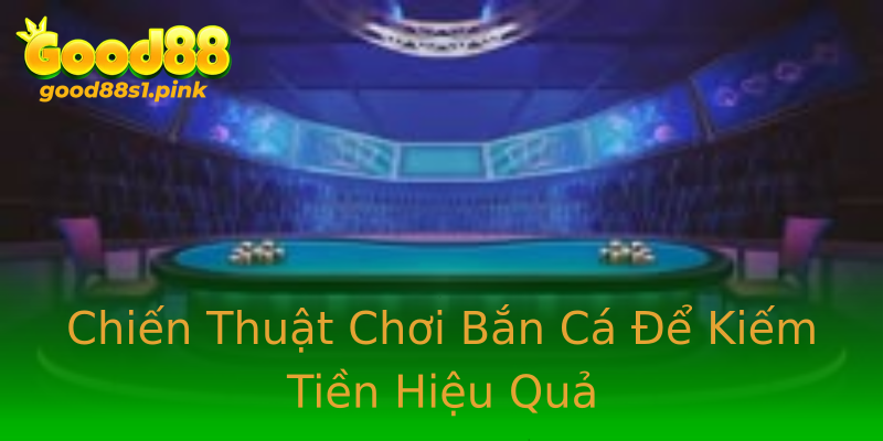 Chiến Thuật Chơi Bắn Cá Để Kiếm Tiền Hiệu Quả