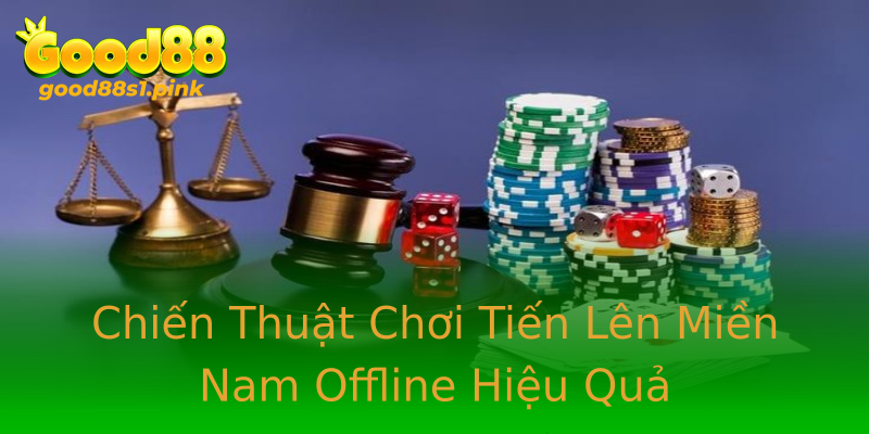 Chiến Thuật Chơi Tiến Lên Miền Nam Offline Hiệu Quả