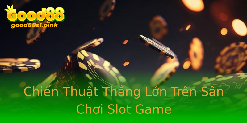 Chiến Thuật Thắng Lớn Trên Sân Chơi Slot Game