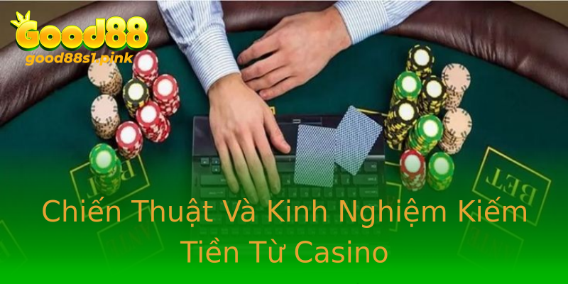 Chiến Thuật Và Kinh Nghiệm Kiếm Tiền Từ Casino