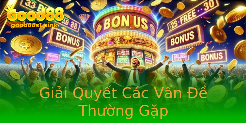 Giải Quyết Các Vấn Đề Thường Gặp