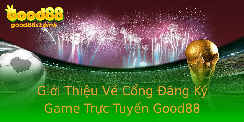 Giới Thiệu Về Cổng Đăng Ký Game Trực Tuyến Good88