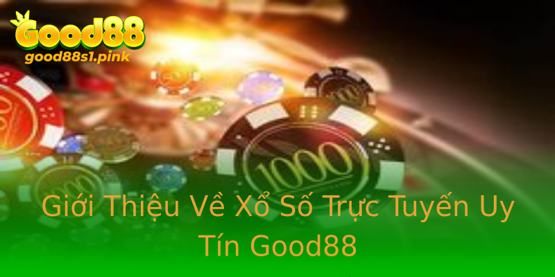 Giới Thiệu Về Xổ Số Trực Tuyến Uy Tín Good88