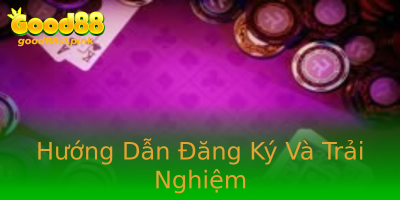 Hướng Dẫn Đăng Ký Và Trải Nghiệm