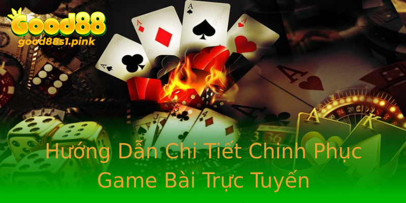 Hướng Dẫn Chi Tiết Chinh Phục Game Bài Trực Tuyến