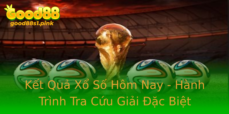 Kết Quả Xổ Số Hôm Nay - Hành Trình Tra Cứu Giải Đặc Biệt