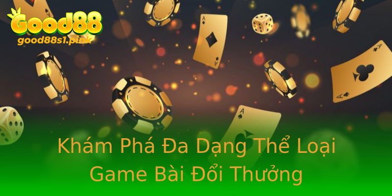 Khám Phá Đa Dạng Thể Loại Game Bài Đổi Thưởng