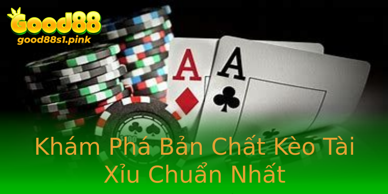 Khám Phá Bản Chất Kèo Tài Xỉu Chuẩn Nhất