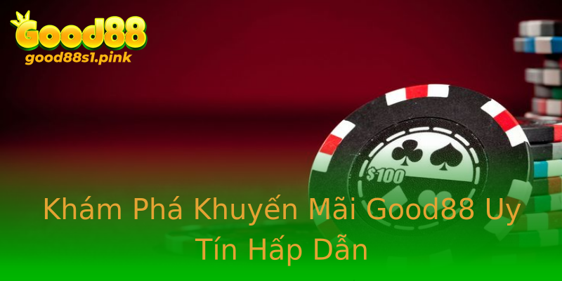 Khám Phá Khuyến Mãi Good88 Uy Tín Hấp Dẫn
