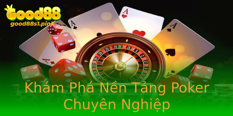 Khám Phá Nền Tảng Poker Chuyên Nghiệp
