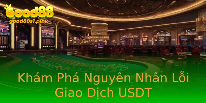 Khám Phá Nguyên Nhân Lỗi Giao Dịch USDT