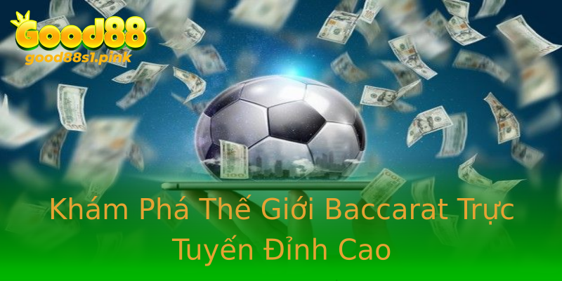 Khám Phá Thế Giới Baccarat Trực Tuyến Đỉnh Cao