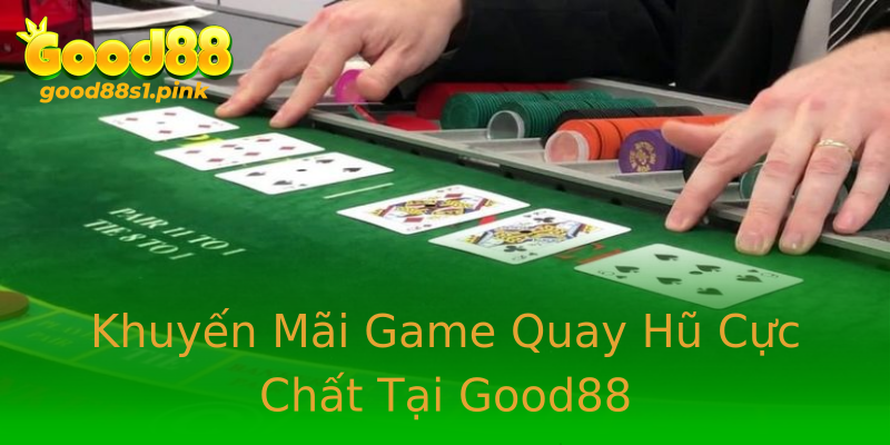 Khuyến Mãi Game Quay Hũ Cực Chất Tại Good88