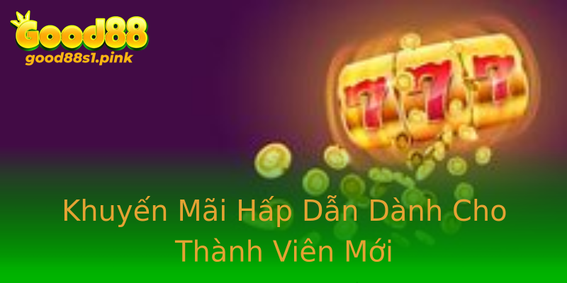Khuyến Mãi Hấp Dẫn Dành Cho Thành Viên Mới