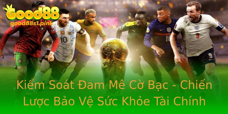 Kiểm Soát Đam Mê Cờ Bạc - Chiến Lược Bảo Vệ Sức Khỏe Tài Chính