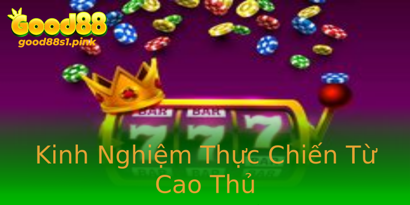 Kinh Nghiệm Thực Chiến Từ Cao Thủ