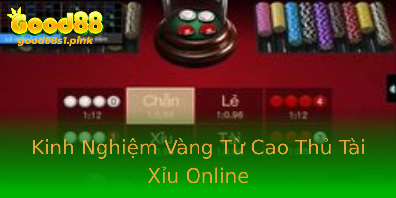 Kinh Nghiệm Vàng Từ Cao Thủ Tài Xỉu Online