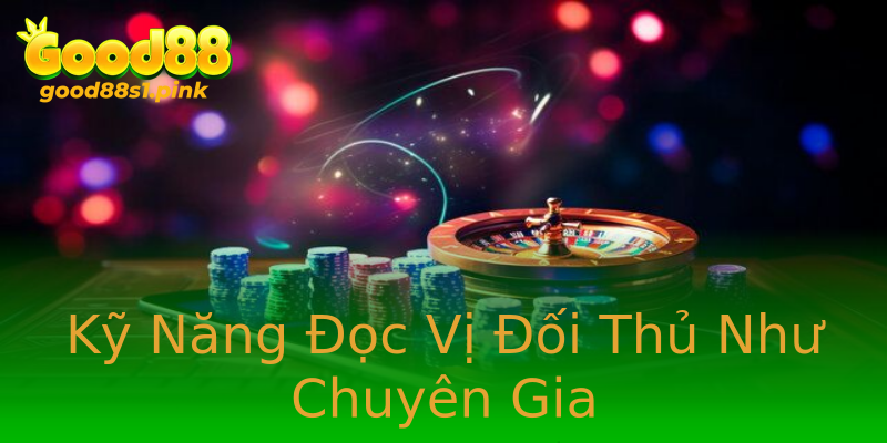 Kỹ Năng Đọc Vị Đối Thủ Như Chuyên Gia