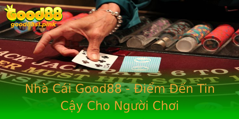 Nhà Cái Good88 - Điểm Đến Tin Cậy Cho Người Chơi