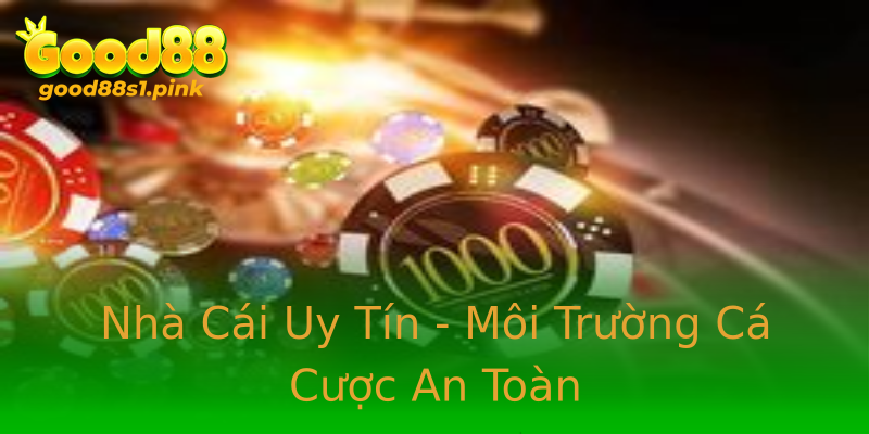 Nhà Cái Uy Tín - Môi Trường Cá Cược An Toàn