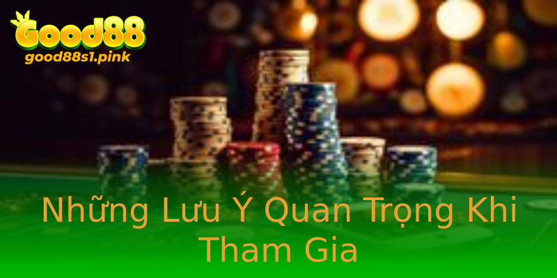 Những Lưu Ý Quan Trọng Khi Tham Gia