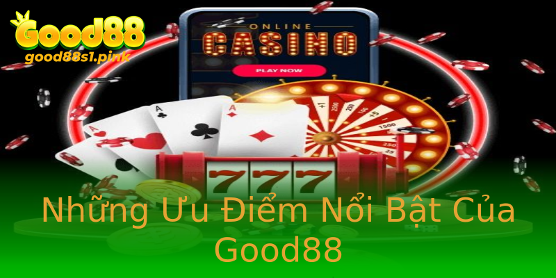 Những Ưu Điểm Nổi Bật Của Good88