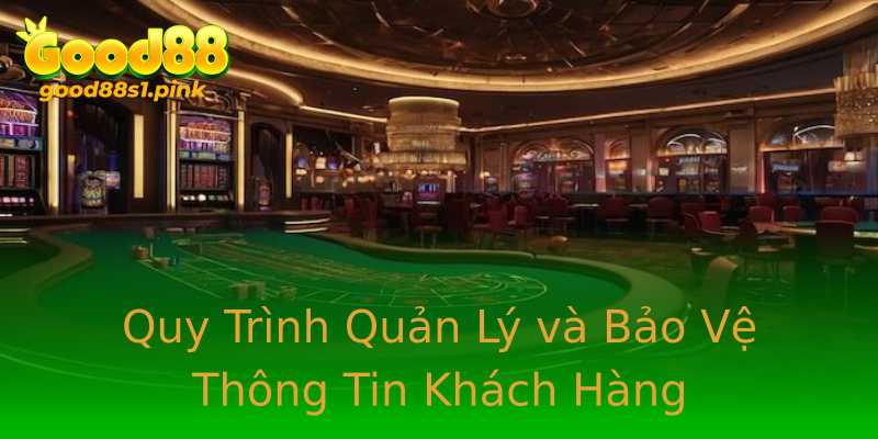 Quy Trình Quản Lý và Bảo Vệ Thông Tin Khách Hàng
