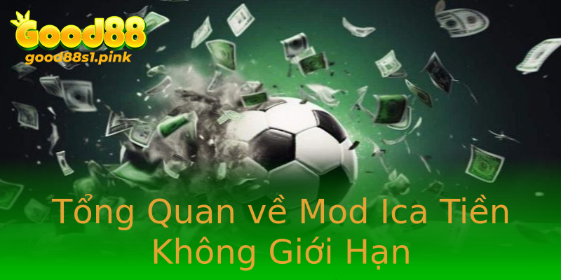 Tổng Quan về Mod Ica Tiền Không Giới Hạn