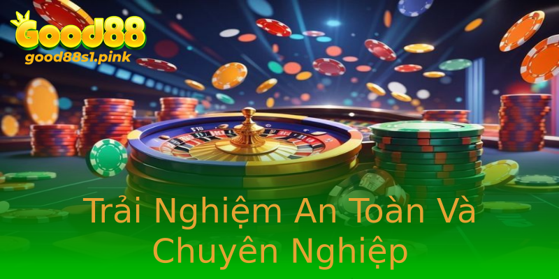 Trải Nghiệm An Toàn Và Chuyên Nghiệp