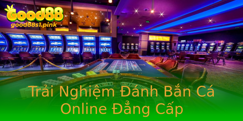 Trải Nghiệm Đánh Bắn Cá Online Đẳng Cấp