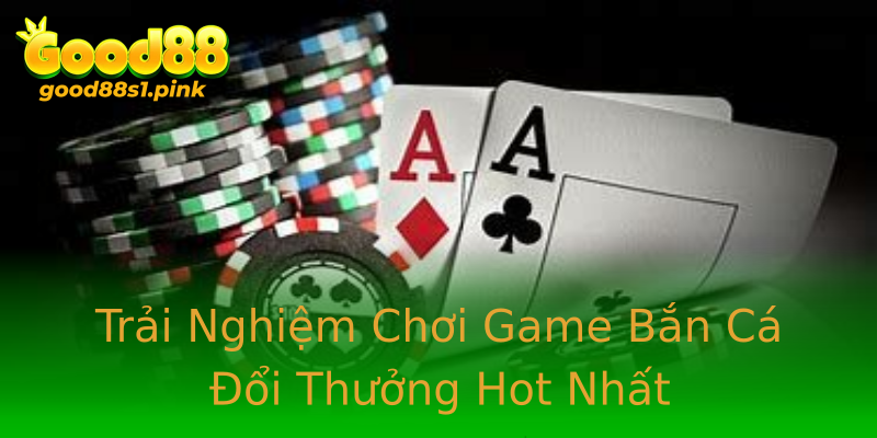 Trải Nghiệm Chơi Game Bắn Cá Đổi Thưởng Hot Nhất